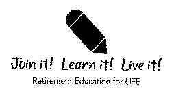 JOIN IT! LEARN IT! LIVE IT! RETIREMENT EDUCATION FOR LIFE