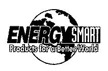 ENERGYSMART PRODUCTS FOR A BETTER WORLD