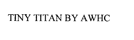 TINY TITAN BY AWHC