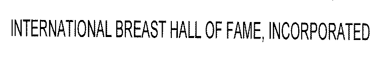 INTERNATIONAL BREAST HALL OF FAME, INCORPORATED