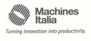 MACHINES ITALIA TURNING INNOVATION INTO PRODUCTIVITY.