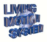 LIVING MOTION SYSTEM