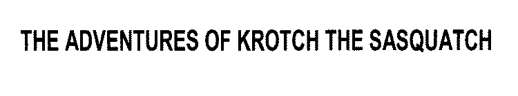THE ADVENTURES OF KROTCH THE SASQUATCH