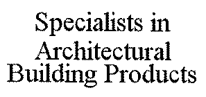 SPECIALISTS IN ARCHITECTURAL BUILDING PRODUCTS