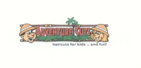 ADVENTURE CUTS HAIRCUTS FOR KIDS ... AND FUN!