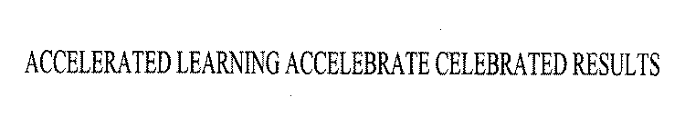 ACCELERATED LEARNING ACCELEBRATE CELEBRATED RESULTS