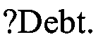 ?DEBT.