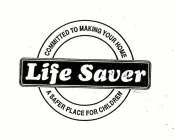 LIFE SAVER COMMITTED TO MAKING YOUR HOME A SAFER PLACE FOR CHILDREN