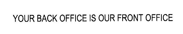 YOUR BACK OFFICE IS OUR FRONT OFFICE