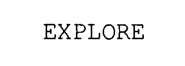 EXPLORE