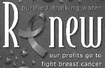 RENEW PURIFIED DRINKING WATER OUR PROFITS GO TO FIGHT BREAST CANCER