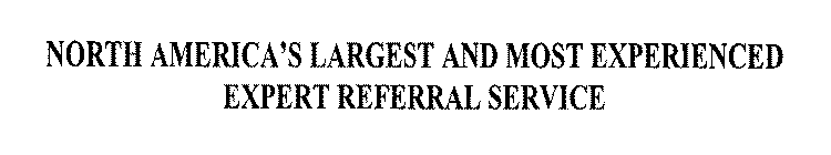 NORTH AMERICA'S LARGEST AND MOST EXPERIENCED EXPERT REFERRAL SERVICE