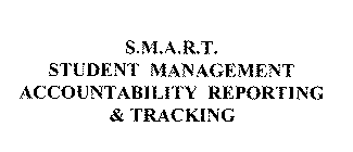 S.M.A.R.T. STUDENT MANAGEMENT ACCOUNTABILITY REPORTING & TRACKING