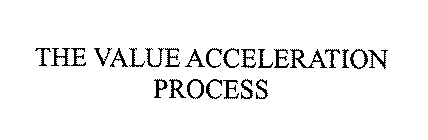 THE VALUE ACCELERATION PROCESS