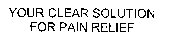 YOUR CLEAR SOLUTION FOR PAIN RELIEF