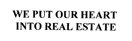 WE PUT OUR HEART INTO REAL ESTATE