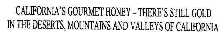 CALIFORNIA'S GOURMET HONEY - THERE'S STILL GOLD IN THE DESERTS, MOUNTAINS AND VALLEYS OF CALIFORNIA