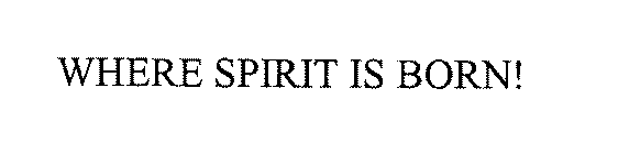 WHERE SPIRIT IS BORN!