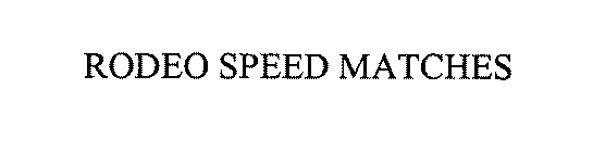 RODEO SPEED MATCHES