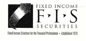 FIS FIXED INCOME SECURITIES FIXED INCOME SOLUTIONS FOR THE FINANCIAL PROFESSIONAL ESTABLISHED 1979