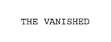 THE VANISHED