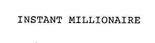 INSTANT MILLIONAIRE