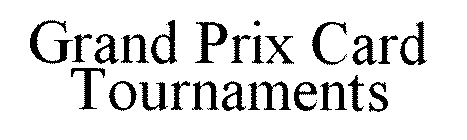GRAND PRIX CARD TOURNAMENTS