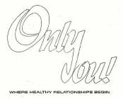 ONLYOU! WHERE HEALTHY RELATIONSHIPS BEGIN.