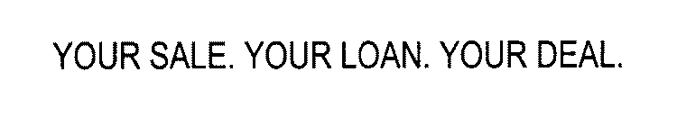 YOUR SALE. YOUR LOAN. YOUR DEAL.