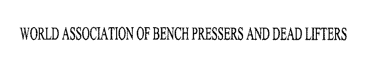 WORLD ASSOCIATION OF BENCH PRESSERS AND DEAD LIFTERS
