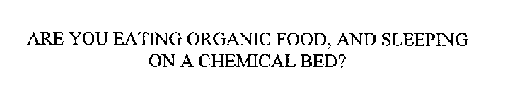 ARE YOU EATING ORGANIC FOOD, AND SLEEPING ON A CHEMICAL BED?