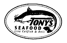 TONY'S SEAFOOD LIVE CATFISH & DELI