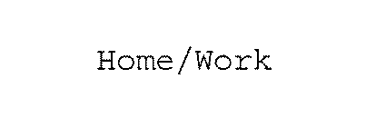 HOME/WORK