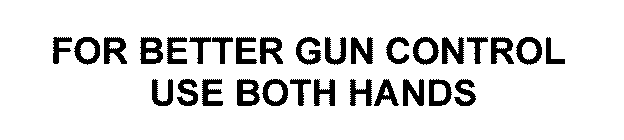 FOR BETTER GUN CONTROL USE BOTH HANDS