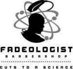 FADEOLOGIST BARBERSHOP CUTS TO A SCIENCE