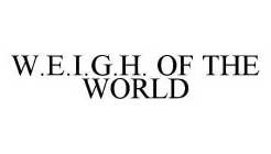 W.E.I.G.H. OF THE WORLD