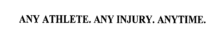 ANY ATHLETE. ANY INJURY. ANYTIME.