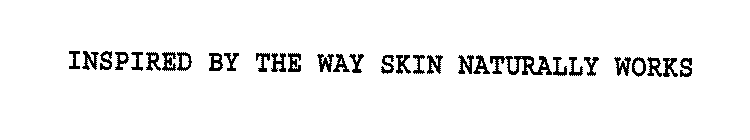 INSPIRED BY THE WAY SKIN NATURALLY WORKS