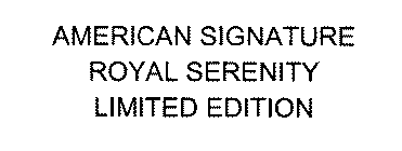 AMERICAN SIGNATURE ROYAL SERENITY LIMITED EDITION