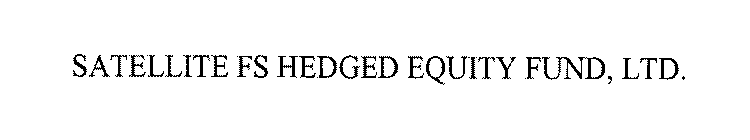 SATELLITE FS HEDGED EQUITY FUND, LTD.