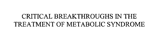 CRITICAL BREAKTHROUGHS IN THE TREATMENT OF METABOLIC SYNDROME