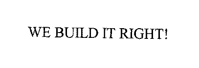 WE BUILD IT RIGHT!