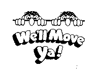WE'LL MOVE YA!