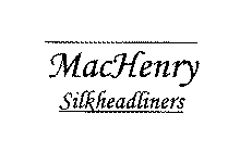 MACHENRY SILKHEADLINERS
