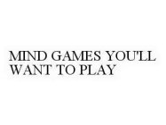 MIND GAMES YOU'LL WANT TO PLAY