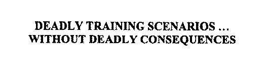 DEADLY TRAINING SCENARIOS...  WITHOUT DEADLY CONSEQUENCES