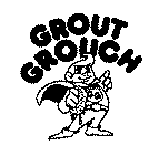 GROUT GROUCH GG