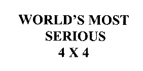WORLD'S MOST SERIOUS 4 X 4
