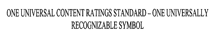 ONE UNIVERSAL CONTENT RATINGS STANDARD - ONE UNIVERSALLY RECOGNIZABLE SYMBOL