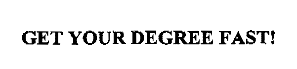 GET YOUR DEGREE FAST!